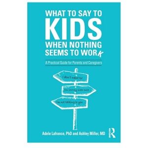 What to Say to Kids When Nothing Seems to Work: A Practical Guide for Parents